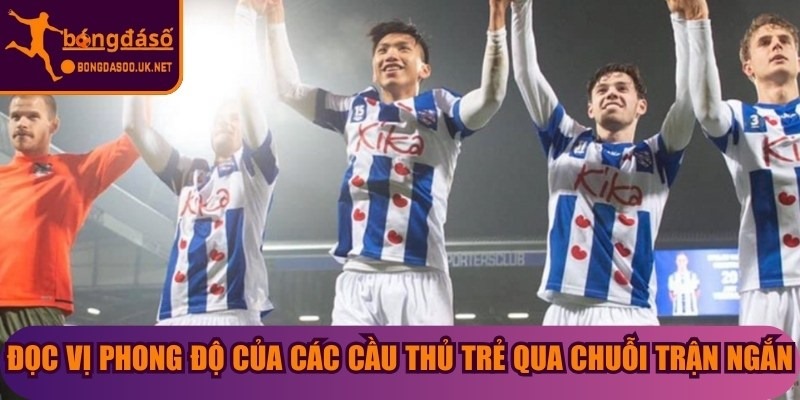 Đọc vị phong độ của các cầu thủ trẻ qua chuỗi trận ngắn