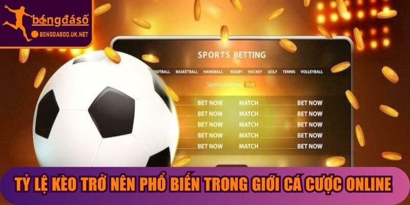 Tỷ lệ kèo trở nên phổ biến trong giới cá cược online hiện nay